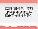 武清区维修电工技师报名条件(武清区维修电工技师报名条件)