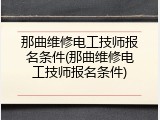 那曲维修电工技师报名条件(那曲维修电工技师报名条件)