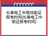 长春电工中级技能证报考时间(长春电工中级证报考时间)