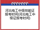 河北电工中级技能证报考时间(河北电工中级证报考时间)