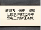 蚌埠考中级电工资格证的条件(蚌埠考中级电工资格证条件)