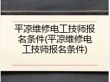 平凉维修电工技师报名条件(平凉维修电工技师报名条件)