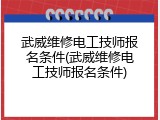 武威维修电工技师报名条件(武威维修电工技师报名条件)
