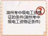 湖州考中级电工资格证的条件(湖州考中级电工资格证条件)