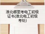 淮北哪里考电工初级证书(淮北电工初级考处)