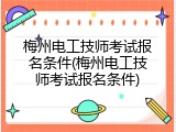 梅州电工技师考试报名条件(梅州电工技师考试报名条件)