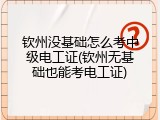 钦州没基础怎么考中级电工证(钦州无基础也能考电工证)