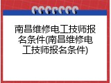 南昌维修电工技师报名条件(南昌维修电工技师报名条件)