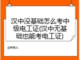 汉中没基础怎么考中级电工证(汉中无基础也能考电工证)
