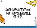 南通高级电工证有住房补贴吗(南通电工证补贴)