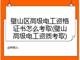璧山区高级电工资格证书怎么考取(璧山高级电工资质考取)