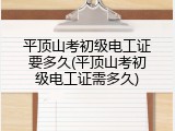 平顶山考初级电工证要多久(平顶山考初级电工证需多久)