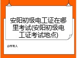 安阳初级电工证在哪里考试(安阳初级电工证考试地点)