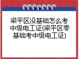梁平区没基础怎么考中级电工证(梁平区零基础考中级电工证)