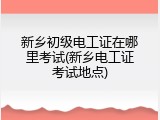 新乡初级电工证在哪里考试(新乡电工证考试地点)