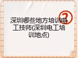 深圳哪些地方培训电工技师(深圳电工培训地点)