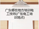广东哪些地方培训电工技师(广东电工培训地点)
