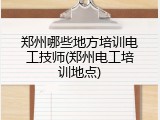 郑州哪些地方培训电工技师(郑州电工培训地点)
