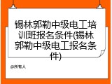 锡林郭勒中级电工培训班报名条件(锡林郭勒中级电工报名条件)