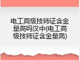 电工高级技师证含金量高吗汉中(电工高级技师证含金量高)