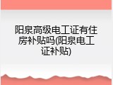 阳泉高级电工证有住房补贴吗(阳泉电工证补贴)