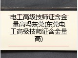 电工高级技师证含金量高吗东莞(东莞电工高级技师证含金量高)