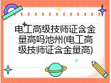 电工高级技师证含金量高吗池州(电工高级技师证含金量高)