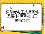 伊犁考电工技师条件及要求(伊犁考电工技师条件)