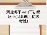 河北哪里考电工初级证书(河北电工初级考处)