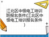 江北区中级电工培训班报名条件(江北区中级电工培训报名条件)