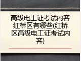 高级电工证考试内容红桥区有哪些(红桥区高级电工证考试内容)