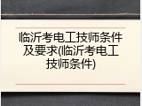 临沂考电工技师条件及要求(临沂考电工技师条件)