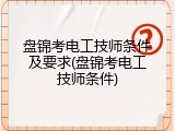 盘锦考电工技师条件及要求(盘锦考电工技师条件)