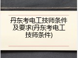 丹东考电工技师条件及要求(丹东考电工技师条件)