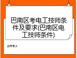 巴南区考电工技师条件及要求(巴南区电工技师条件)