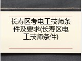 长寿区考电工技师条件及要求(长寿区电工技师条件)