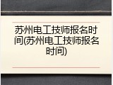 苏州电工技师报名时间(苏州电工技师报名时间)