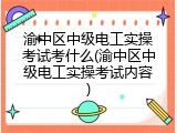 渝中区中级电工实操考试考什么(渝中区中级电工实操考试内容)