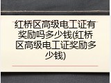 红桥区高级电工证有奖励吗多少钱(红桥区高级电工证奖励多少钱)