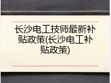 长沙电工技师最新补贴政策(长沙电工补贴政策)