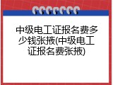 中级电工证报名费多少钱张掖(中级电工证报名费张掖)