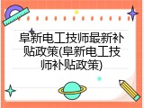 阜新电工技师最新补贴政策(阜新电工技师补贴政策)