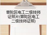 普陀区电工二级技师证照片(普陀区电工二级技师证照)