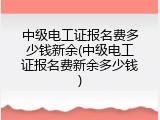 中级电工证报名费多少钱新余(中级电工证报名费新余多少钱)