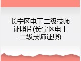 长宁区电工二级技师证照片(长宁区电工二级技师证照)