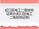 虹口区电工二级技师证照片(虹口区电工二级技师证照)