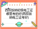西双版纳初级电工证哪里考的好(西双版纳电工证考好)