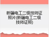 新疆电工二级技师证照片(新疆电工二级技师证照)