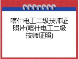 喀什电工二级技师证照片(喀什电工二级技师证照)