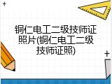 铜仁电工二级技师证照片(铜仁电工二级技师证照)